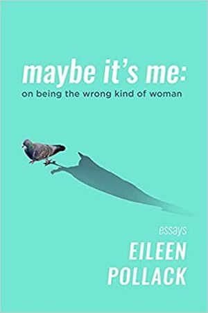 Maybe It's Me: On Being the Wrong Kind of Woman by Eileen Pollack