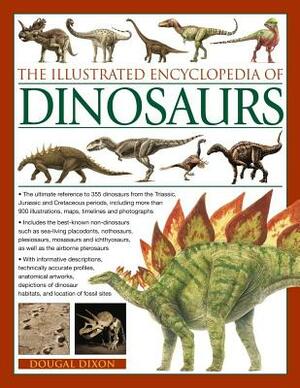 The Illustrated Encyclopedia of Dinosaurs: The Ultimate Reference to 355 Dinosaurs from the Triassic, Jurassic and Cretaceous Periods, Including More by Dougal Dixon