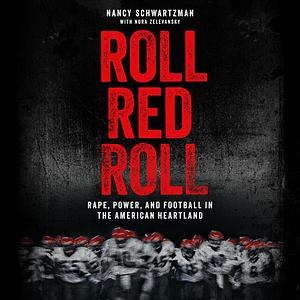 Roll Red Roll: Rape, Power, and Football in the American Heartland by Nora Zelevansky, Nancy Schwartzman