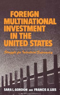 Foreign Multinational Investment in the United States: Struggle for Industrial Supremacy by Francis Lees, Sara Gordon