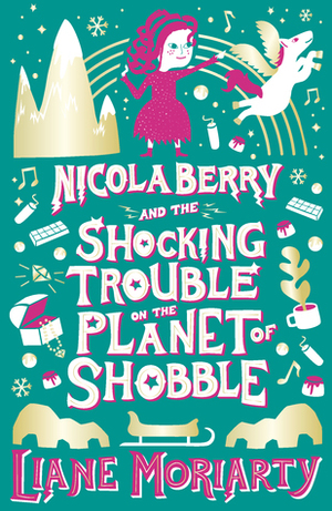 Nicola Berry and The Shocking Trouble on the Planet of Shobble by Liane Moriarty