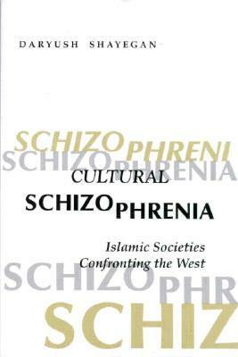 Cultural Schizophrenia: Islamic Societies Confronting the West by John Howe, Dariush Shayegan