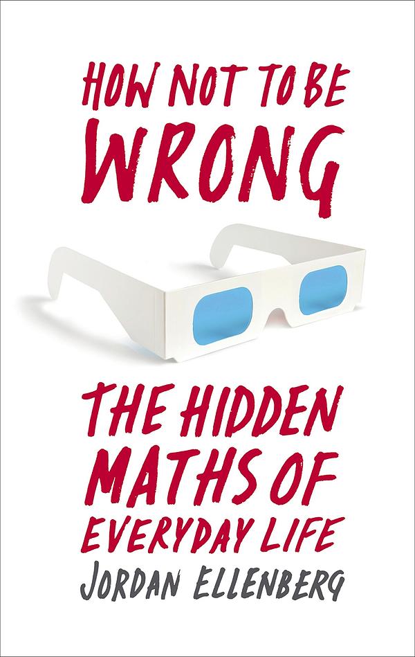 How Not to Be Wrong: The Hidden Maths of Everyday Life by Jordan ...