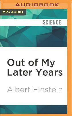 Out of My Later Years: The Scientist, Philosopher, and Man Portrayed Through His Own Words by Albert Einstein