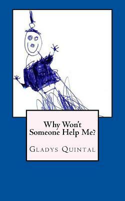 Why Won't Someone Help Me? by Gladys Quintal