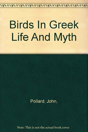 Birds in Greek life and myth by John Pollard