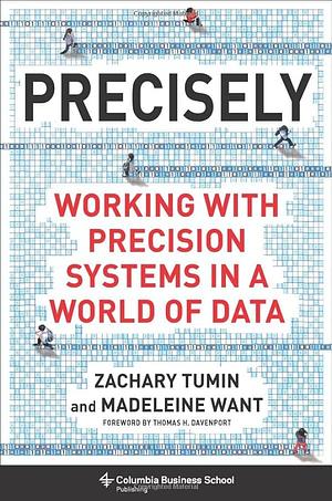 Precisely: Working with Precision Systems in a World of Data by Zachary Tumin, Madeleine Want