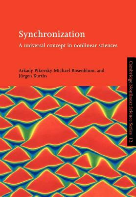 Synchronization: A Universal Concept in Nonlinear Sciences by Michael Rosenblum, Arkady Pikovsky, Jürgen Kurths