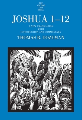 Joshua 1-12, Volume 1: A New Translation with Introduction and Commentary by Thomas B. Dozeman