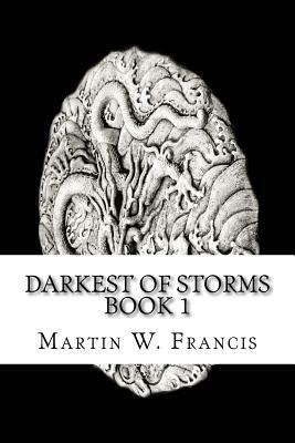 Darkest of Storms: Book 1 by Martin W. Francis