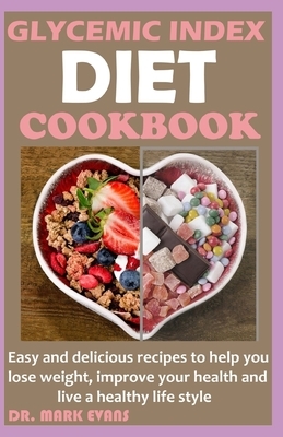 Glycemic Index Diet Cookbook: Easy and delicious recipes to help you lose weight, improve your health and live a healthy life style. by Mark Evans