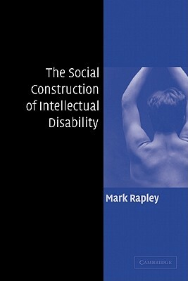 The Social Construction of Intellectual Disability by Mark Rapley