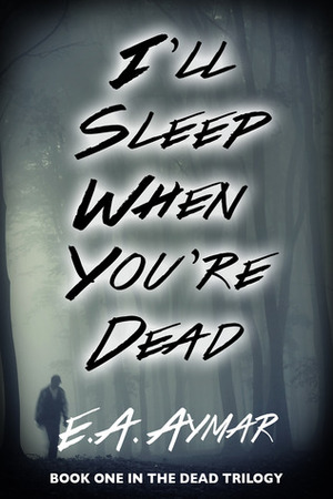 I'll Sleep When You're Dead by E.A. Aymar