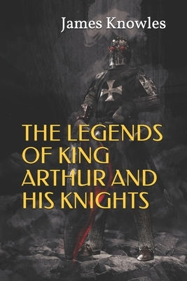 The Legends of King Arthur and His Knights by James Knowles