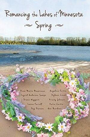 Romancing the Lakes of Minnesota ~ Spring by Diane Wiggert, Dylann Crush, Kristy Johnson, Angeline Fortin, Katie Curtis, Rose Marie Meuwissen, Ingrid Anderson Sampo, Peg Pierson, Ann Nardone