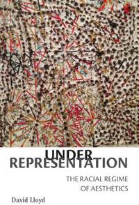 Under Representation: The Racial Regime of Aesthetics by David Lloyd