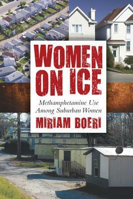 Women on Ice: Methamphetamine Use Among Suburban Women by Miriam Boeri