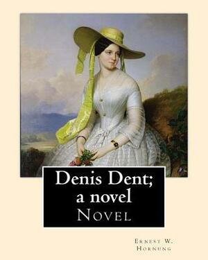 Denis Dent; a novel By: Ernest W. Hornung, illustrated By: Harrison Fisher (July 27, 1875 or 1877 - January 19, 1934) was an American illustra by Ernest W. Hornung, Harrison Fisher