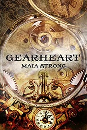 Gearheart by Maia Strong