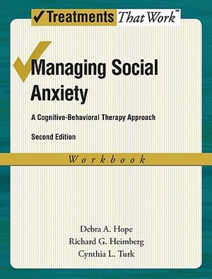 Managing Social Anxiety: A Cognitive-Behavioral Therapy Approach by Richard G. Heimberg, Debra A. Hope, Cynthia L. Turk