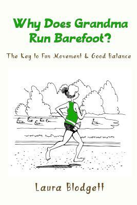 Why Does Grandma Run Barefoot?: The Key to Fun Movement and Good Balance by Laura Blodgett