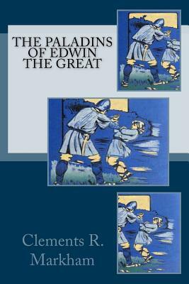 The Paladins of Edwin the Great by Clements R. Markham