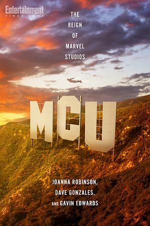 MCU: The Reign of Marvel Studios by Gavin Edwards, Dave Gonzales, Joanna Robinson