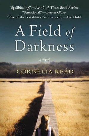 A Field of Darkness: A Novel by Cornelia Read, Cornelia Read