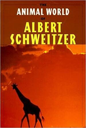 The Animal World of Albert Schweitzer by Albert Schweitzer, Charles R. Joy