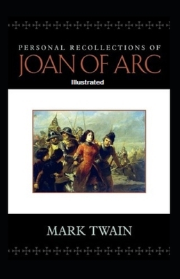 Personal Recollections of Joan of Arc Illustrated by Mark Twain