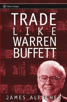 Trade Like Warren Buffett by James Altucher