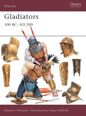 Gladiators: 100 BC-AD 200 by Stephen Wisdom