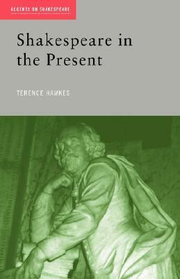 Shakespeare in the Present by Terence Hawkes