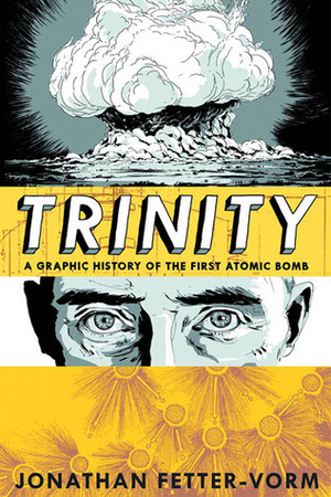 Trinity: A Graphic History of the First Atomic Bomb by Jonathan Fetter-Vorm