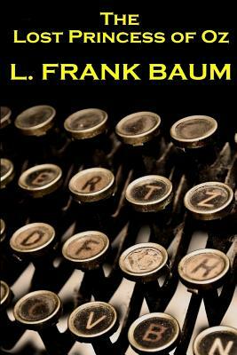 Lyman Frank Baum - The Lost Princess Of Oz by L. Frank Baum