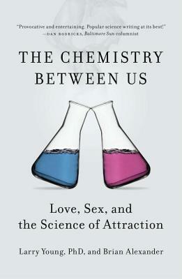 The Chemistry Between Us: Love, Sex, and the Science of Attraction by Larry Young, Brian Alexander