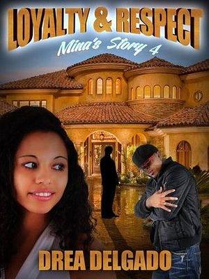 Loyalty & Respect: Mina's Story Part 4 by Drea Delgado, Drea Delgado