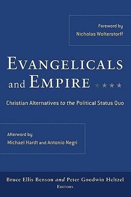 Evangelicals and Empire: Christian Alternatives to the Political Status Quo by Bruce Ellis Benson