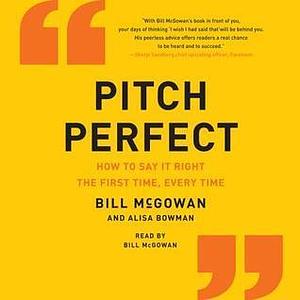 Pitch Perfect: When You Absolutely, Positively Must Get Your Point Across by Bill McGowan, Bill McGowan