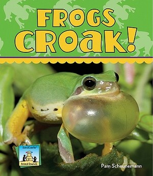Frogs Croak! by Pam Scheunemann