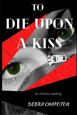 To Die Upon a Kiss: A Gender-Swapped Retelling of Othello by Debra Chapoton