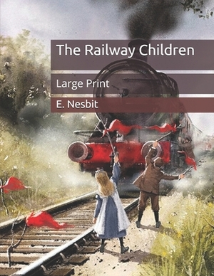 The Railway Children: Large Print by E. Nesbit