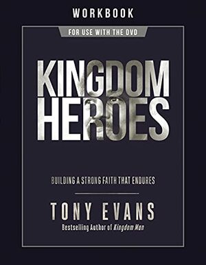 Kingdom Heroes Workbook: Building a Strong Faith That Endures by Tony Evans