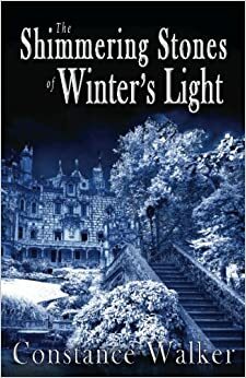 The Shimmering Stones of Winter's Light by Constance Walker