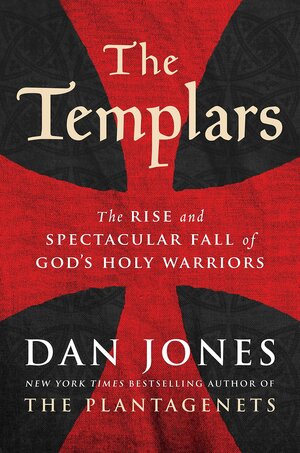 The Templars: The Rise and Spectacular Fall of God's Holy Warriors by Dan Jones