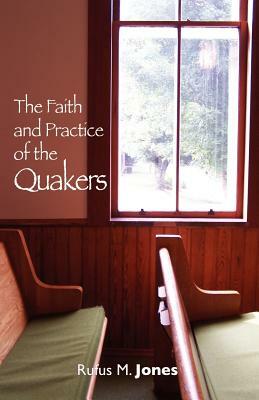 The Faith and Practice of the Quakers by Rufus Jones