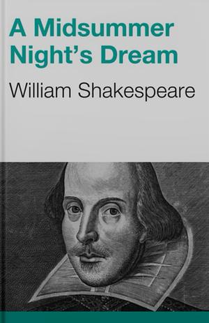 A Midsummer Night's Dream by William Shakespeare