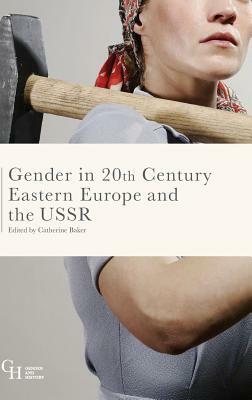 Gender in Twentieth-Century Eastern Europe and the USSR by Catherine Baker