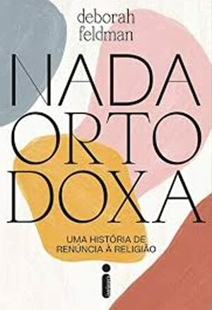 Nada Ortodoxa - Uma história de renúncia à religião by Deborah Feldman