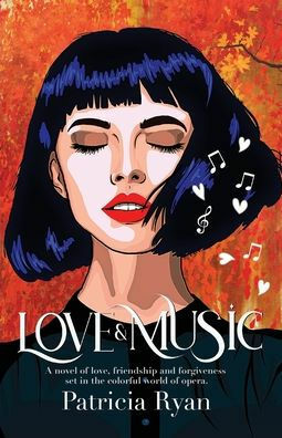 Love and Music: A novel of love, friendship and forgiveness set in the late twentieth century in the colorful world of opera by Patricia Ryan